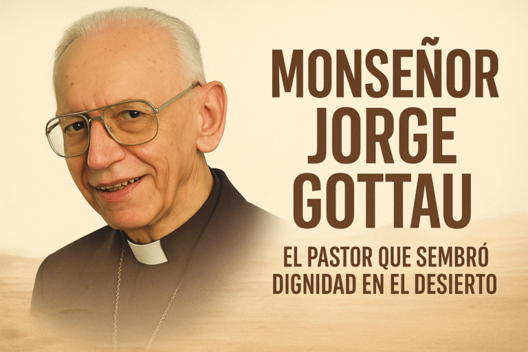 Monseñor Jorge Gottau: el pastor que sembró dignidad en el desierto